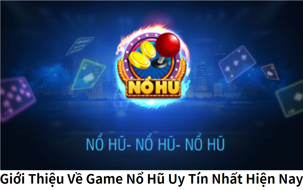 Giới Thiệu Về Game Nổ Hũ Uy Tín Nhất Hiện Nay