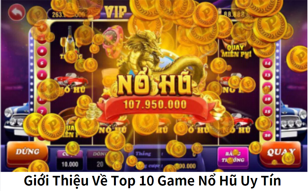 Giới Thiệu Về Top 10 Game Nổ Hũ Uy Tín