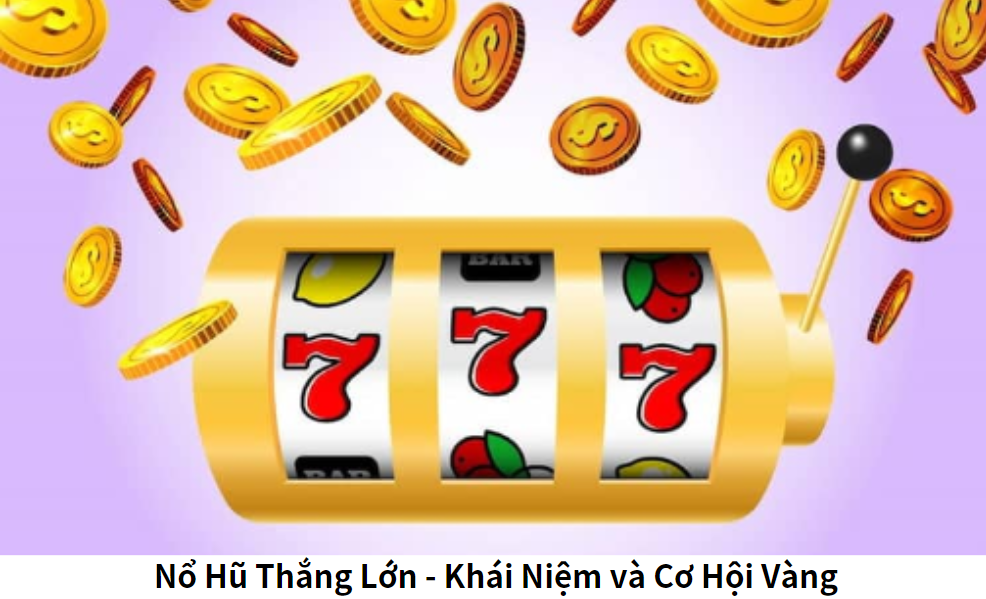 Nổ Hũ Thắng Lớn - Khái Niệm và Cơ Hội Vàng