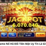 Game Nổ Hũ Đổi Tiền Mặt Uy Tín: Lựa Chọn An Toàn Để Rút Tiền Hiệu Quả