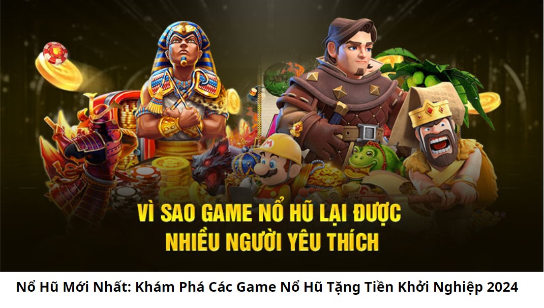 Nổ Hũ Mới Nhất: Khám Phá Các Game Nổ Hũ Tặng Tiền Khởi Nghiệp 2024 